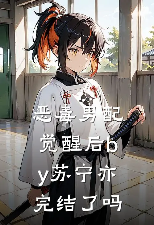 恶毒男配觉醒后by苏宁亦完结了吗