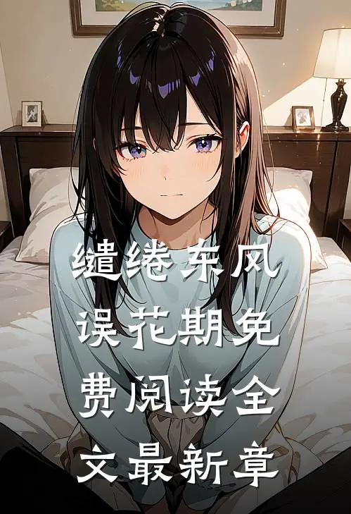 缱绻东风误花期免费阅读全文最新章