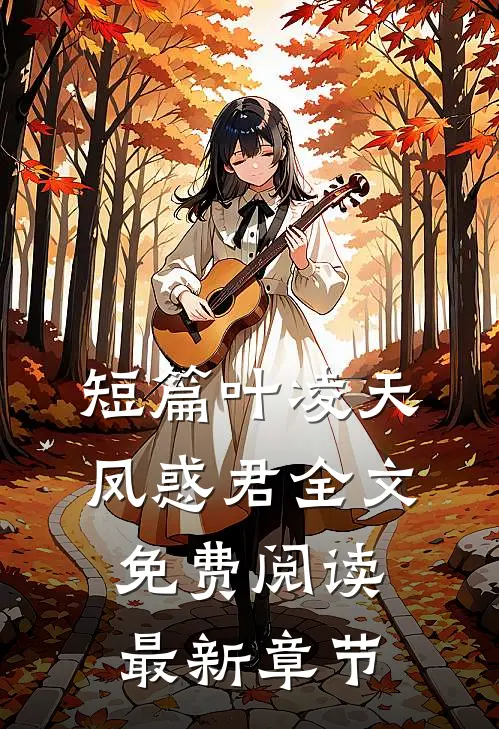 短篇叶凌天凤惑君全文免费阅读最新章节