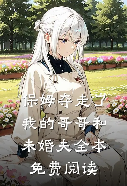 保姆夺走了我的哥哥和未婚夫全本免费阅读