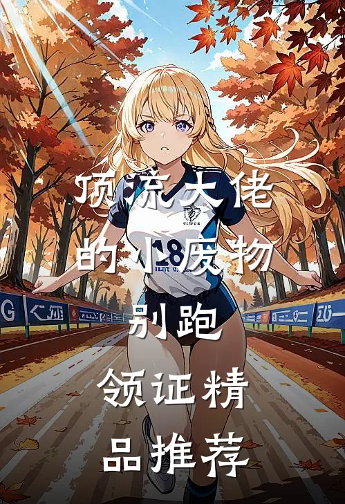 顶流大佬的小废物：别跑，领证精品推荐