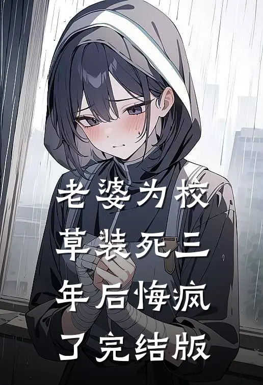 老婆为校草装死三年后悔疯了完结版