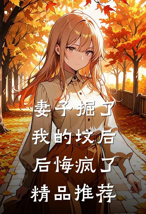 妻子掘了我的坟后，后悔疯了精品推荐