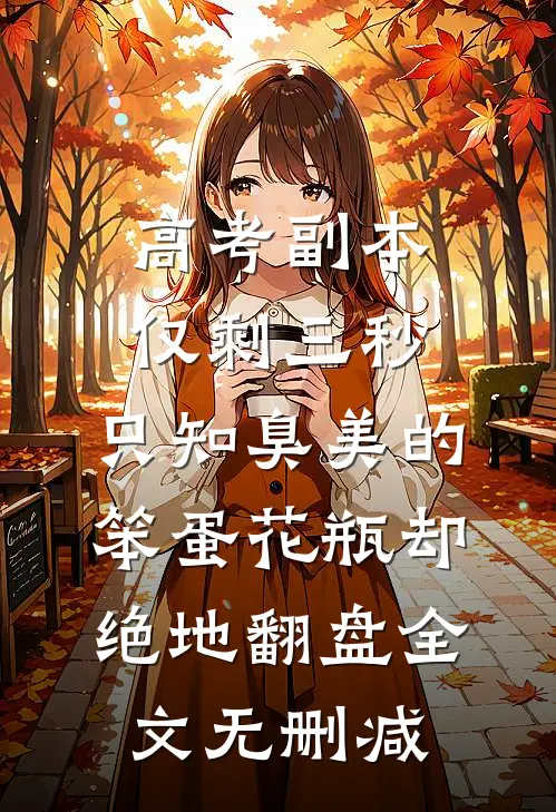 高考副本仅剩三秒，只知臭美的笨蛋花瓶却绝地翻盘全文无删减