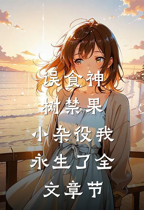误食神树禁果，小杂役我永生了全文章节