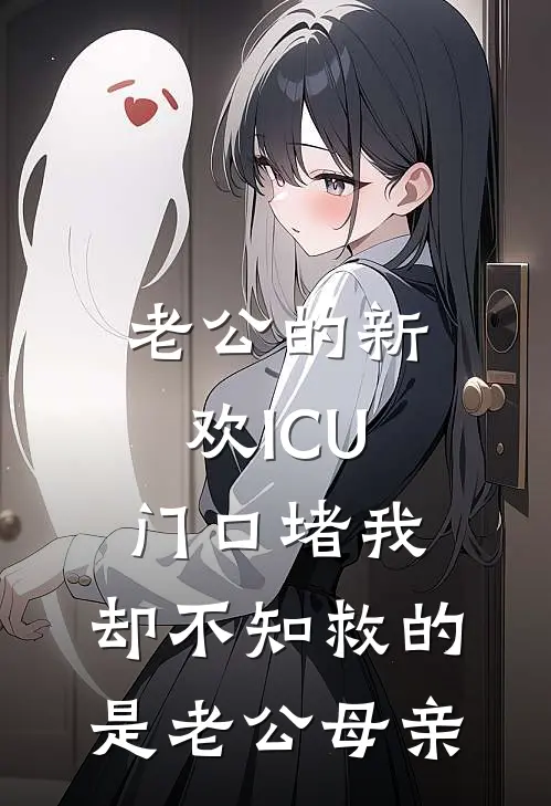 老公的新欢ICU门口堵我，却不知救的是老公母亲