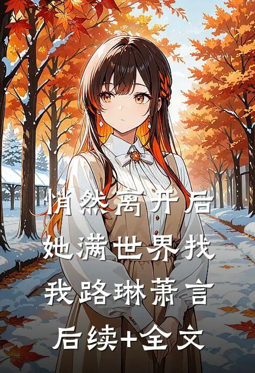 悄然离开后，她满世界找我路琳萧言后续+全文