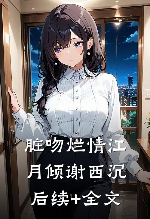 脏吻烂情江月倾谢西沉后续+全文