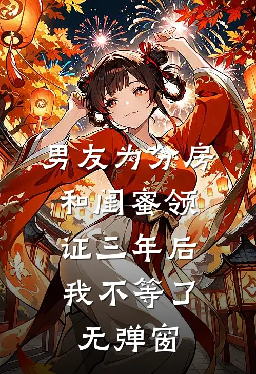 男友为分房和闺蜜领证三年后，我不等了无弹窗