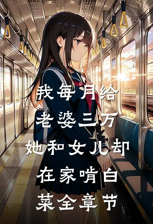 我每月给老婆三万，她和女儿却在家啃白菜全章节