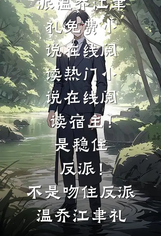 宿主！是稳住反派！不是吻住反派(温乔江聿礼)免费小说在线阅读_热门小说在线阅读宿主！是稳住反派！不是吻住反派(温乔江聿礼)
