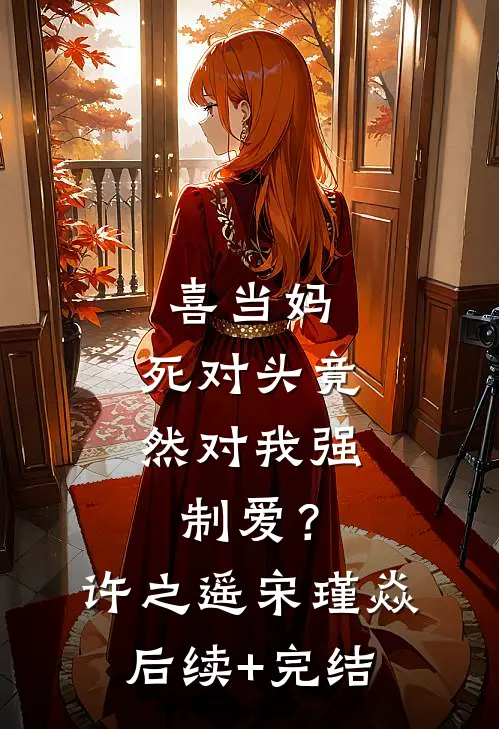 喜当妈，死对头竟然对我强制爱？许之遥宋瑾焱后续+完结