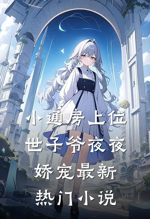 小通房上位，世子爷夜夜娇宠最新热门小说