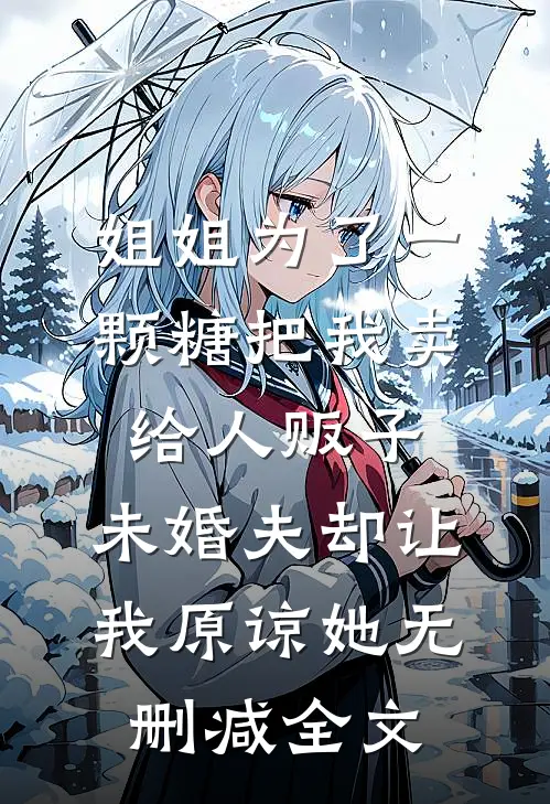 姐姐为了一颗糖把我卖给人贩子，未婚夫却让我原谅她无删减全文