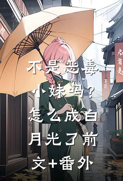 不是恶毒小妹吗？怎么成白月光了前文+番外