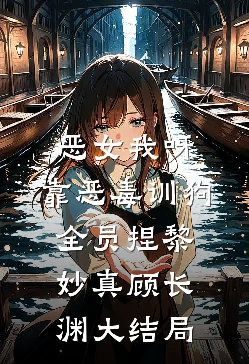 恶女我呀，靠恶毒训狗全员捏黎妙真顾长渊大结局