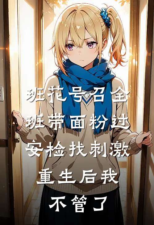 班花号召全班带面粉过安检找刺激，重生后我不管了