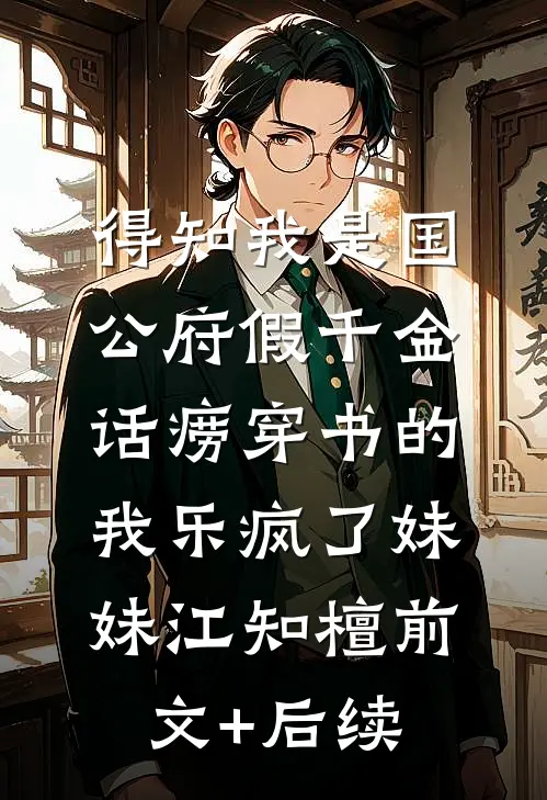 得知我是国公府假千金，话痨穿书的我乐疯了妹妹江知檀前文+后续