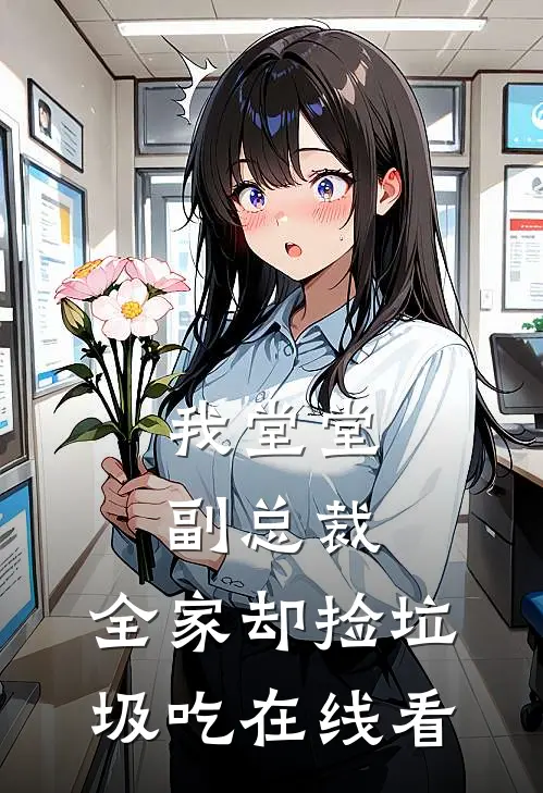 我堂堂副总裁，全家却捡垃圾吃在线看