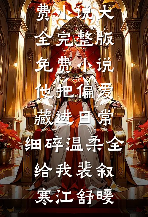 他把偏爱藏进日常，细碎温柔全给我裴叙寒江舒暖免费小说大全_完整版免费小说他把偏爱藏进日常，细碎温柔全给我(裴叙寒江舒暖)
