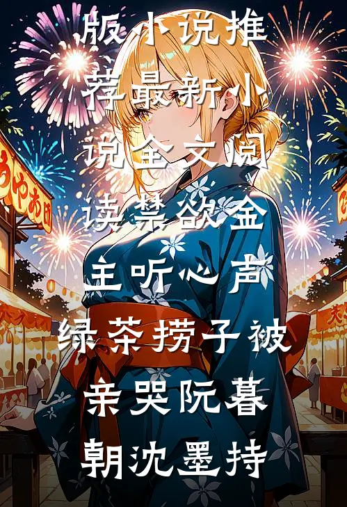 禁欲金主听心声，绿茶捞子被亲哭阮暮朝沈墨持完结版小说推荐_最新小说全文阅读禁欲金主听心声，绿茶捞子被亲哭阮暮朝沈墨持