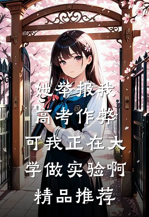 她举报我高考作弊，可我正在大学做实验啊精品推荐