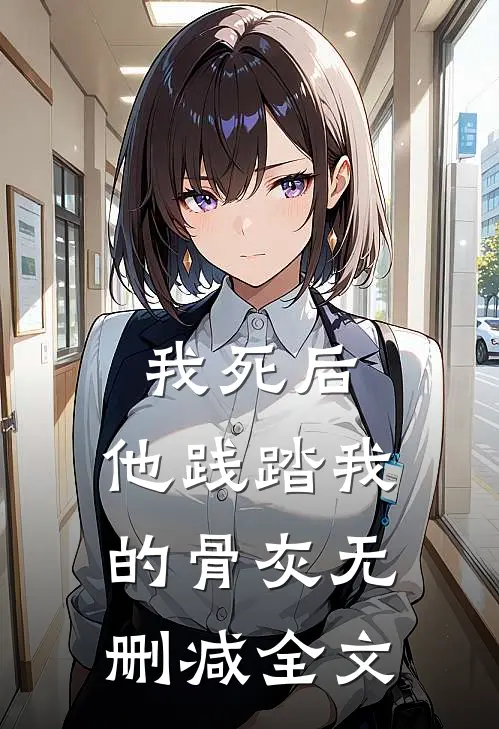 我死后，他践踏我的骨灰无删减全文