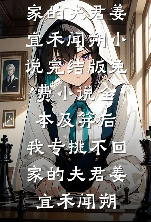 及笄后，我专挑不回家的夫君(姜宜禾闻朔)小说完结版_免费小说全本及笄后，我专挑不回家的夫君(姜宜禾闻朔)