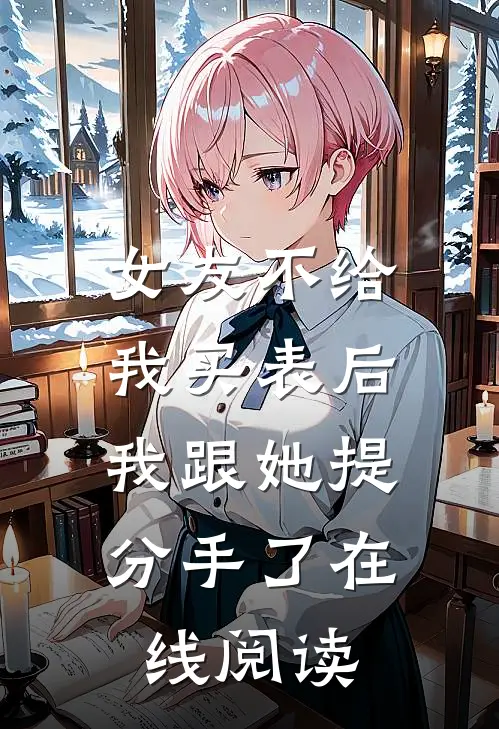 女友不给我买表后，我跟她提分手了在线阅读