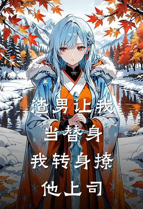 渣男让我当替身，我转身撩他上司
