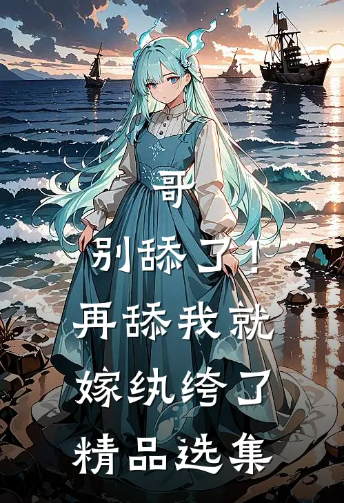 哥，别舔了！再舔我就嫁纨绔了精品选集