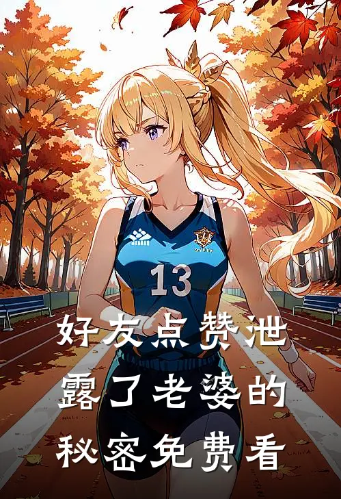 好友点赞泄露了老婆的秘密免费看