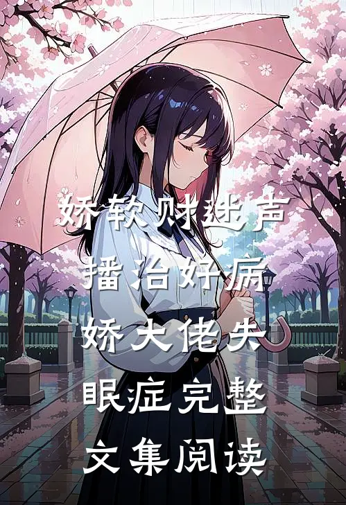 娇软财迷声播治好病娇大佬失眠症完整文集阅读
