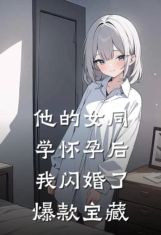 他的女同学怀孕后，我闪婚了爆款宝藏