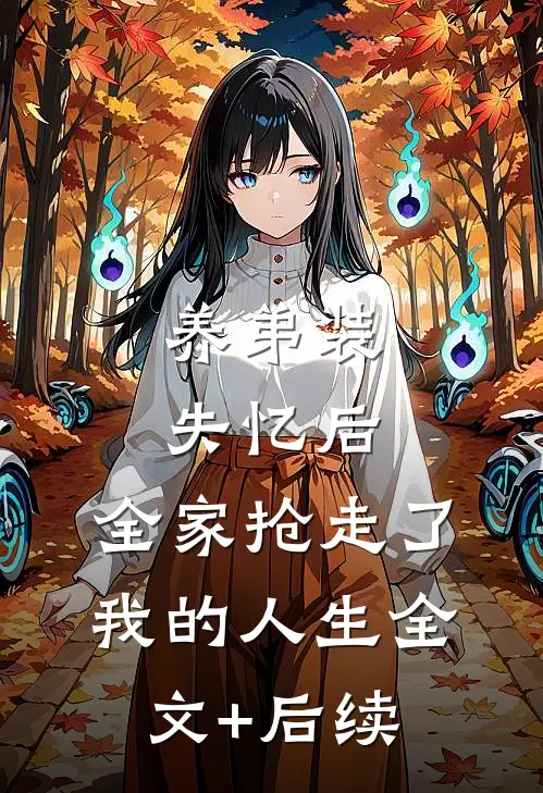 养弟装失忆后，全家抢走了我的人生全文+后续
