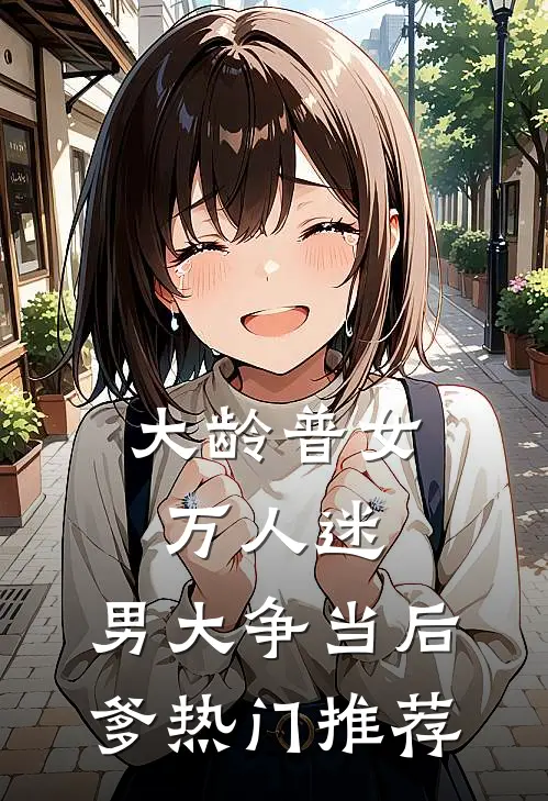 大龄普女万人迷，男大争当后爹热门推荐