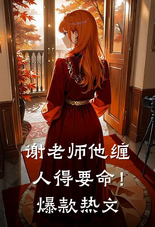 谢老师他缠人得要命！爆款热文