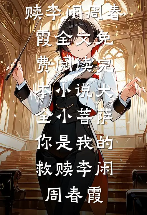 小菩萨，你是我的救赎李闲周春霞全文免费阅读_完本小说大全小菩萨，你是我的救赎(李闲周春霞)