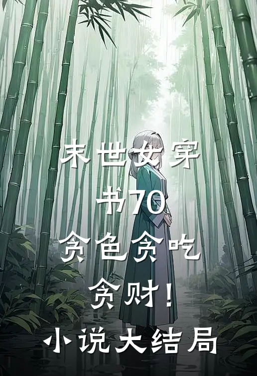 末世女穿书70，贪色贪吃贪财！小说大结局