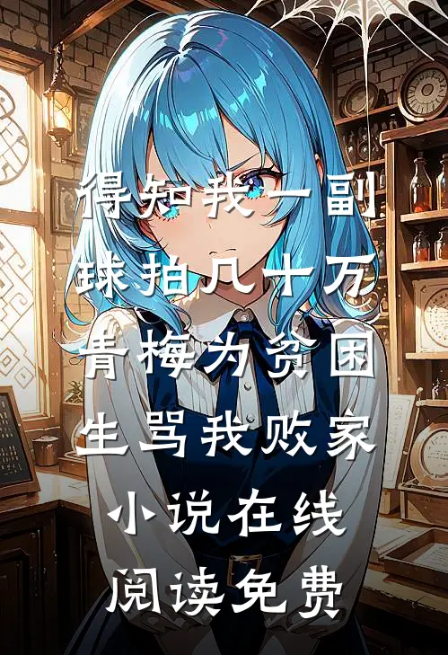 得知我一副球拍几十万，青梅为贫困生骂我败家小说在线阅读免费