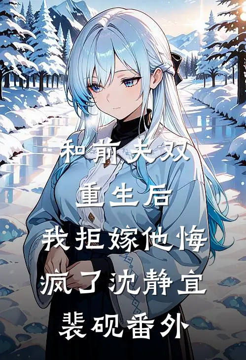 和前夫双重生后，我拒嫁他悔疯了沈静宜裴砚番外