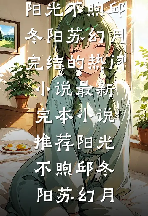 阳光不煦邱冬阳苏幻月完结的热门小说_最新完本小说推荐阳光不煦(邱冬阳苏幻月)