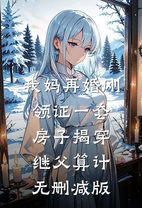 我妈再婚刚领证一套房子揭穿继父算计无删减版