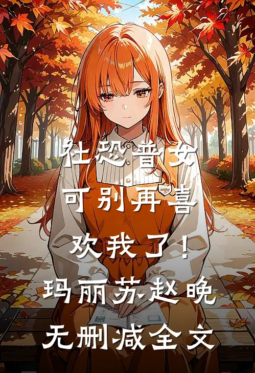 社恐普女：可别再喜欢我了！玛丽苏赵晚无删减全文