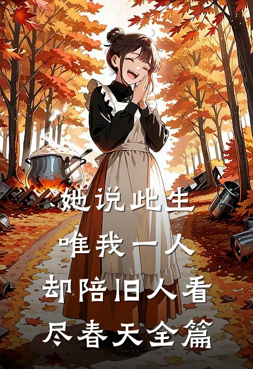 她说此生唯我一人，却陪旧人看尽春天全篇