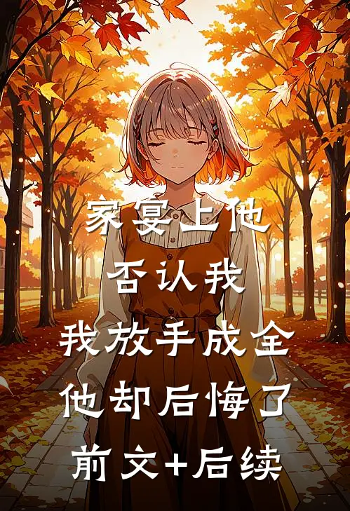 家宴上他否认我，我放手成全他却后悔了前文+后续