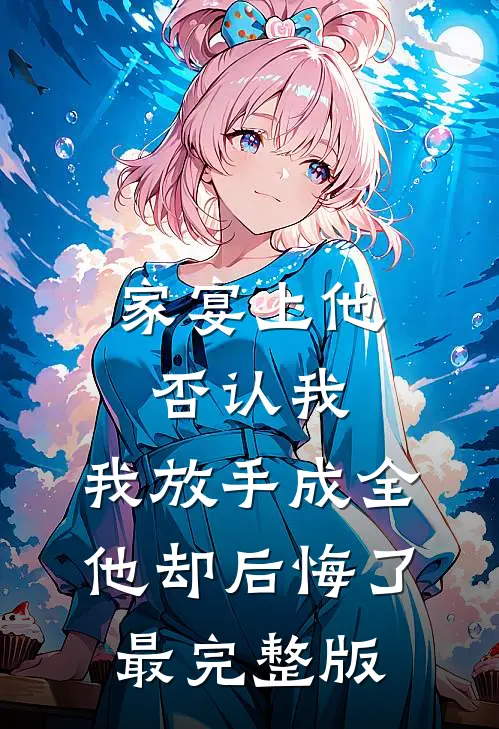 家宴上他否认我，我放手成全他却后悔了最完整版