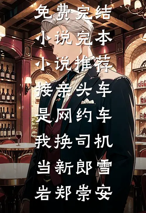 接亲头车是网约车，我换司机当新郎(雪岩郑崇安)全本免费完结小说_完本小说推荐接亲头车是网约车，我换司机当新郎(雪岩郑崇安)
