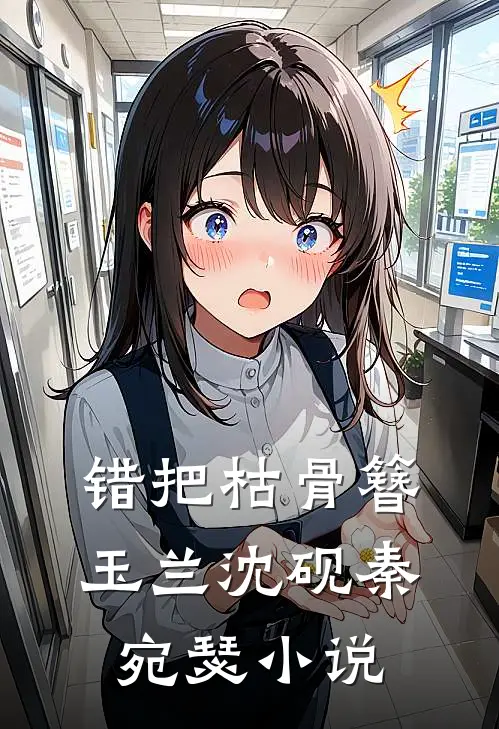 错把枯骨簪玉兰沈砚秦宛瑟小说