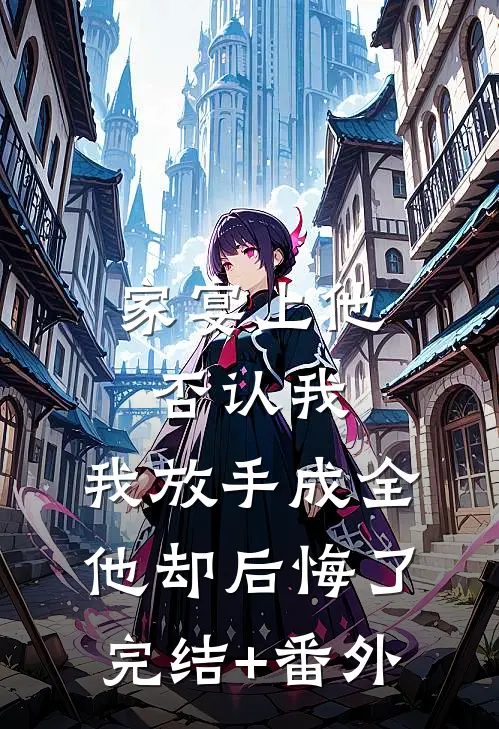 家宴上他否认我，我放手成全他却后悔了完结+番外